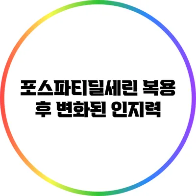 포스파티딜세린 복용 후 변화된 인지력