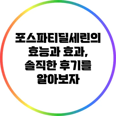 포스파티딜세린의 효능과 효과, 솔직한 후기를 알아보자