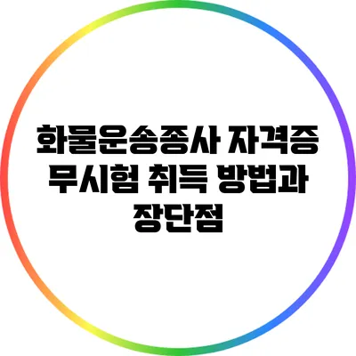 화물운송종사 자격증 무시험 취득 방법과 장단점