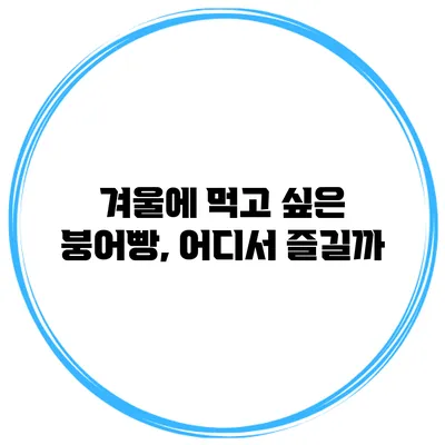 겨울에 먹고 싶은 붕어빵, 어디서 즐길까?