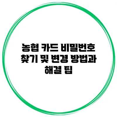 농협 카드 비밀번호 찾기 및 변경 방법과 해결 팁