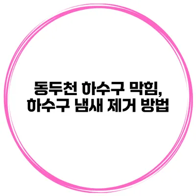 동두천 하수구 막힘, 하수구 냄새 제거 방법