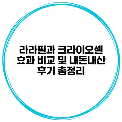 라라필과 크라이오셀 효과 비교 및 내돈내산 후기 총정리
