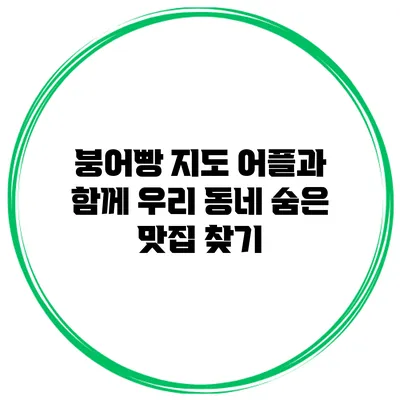 붕어빵 지도 어플과 함께 우리 동네 숨은 맛집 찾기