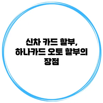 신차 카드 할부, 하나카드 오토 할부의 장점