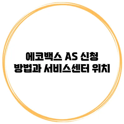 에코백스 AS 신청 방법과 서비스센터 위치