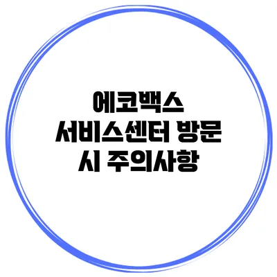 에코백스 서비스센터 방문 시 주의사항