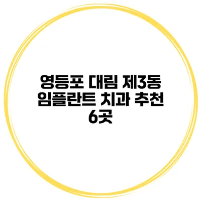 영등포 대림 제3동 임플란트 치과 추천 6곳