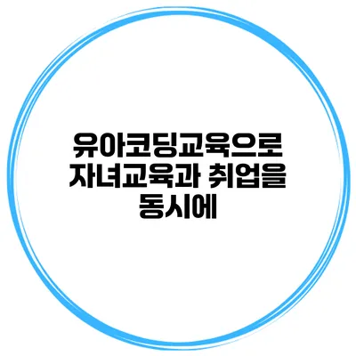 유아코딩교육으로 자녀교육과 취업을 동시에