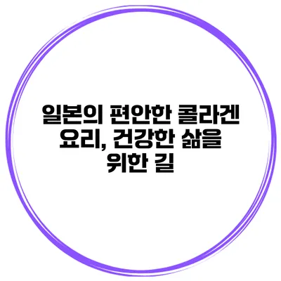 일본의 편안한 콜라겐 요리, 건강한 삶을 위한 길
