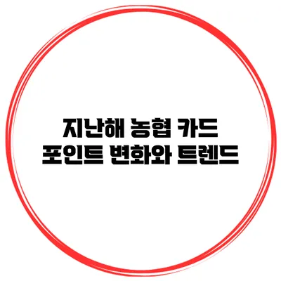 지난해 농협 카드 포인트 변화와 트렌드