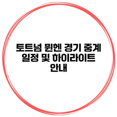 토트넘 뮌헨 경기 중계 일정 및 하이라이트 안내