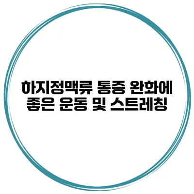 하지정맥류 통증 완화에 좋은 운동 및 스트레칭