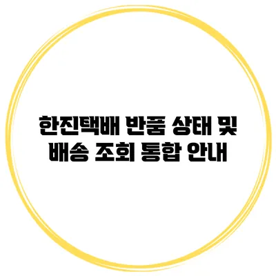 한진택배 반품 상태 및 배송 조회 통합 안내