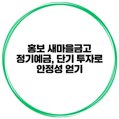 홍보 새마을금고 정기예금, 단기 투자로 안정성 얻기