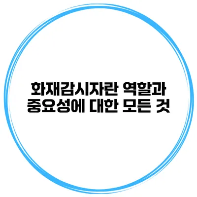 화재감시자란? 역할과 중요성에 대한 모든 것