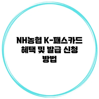 NH농협 K-패스카드 혜택 및 발급 신청 방법
