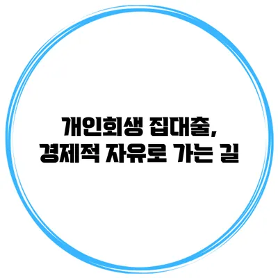 개인회생 집대출, 경제적 자유로 가는 길