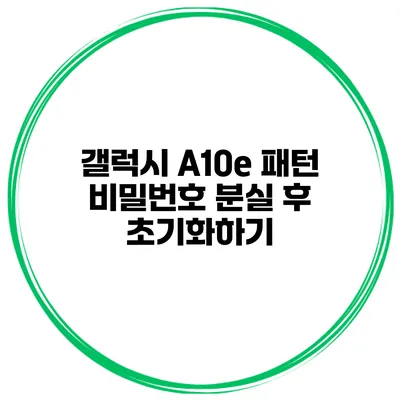 갤럭시 A10e 패턴 비밀번호 분실 후 초기화하기