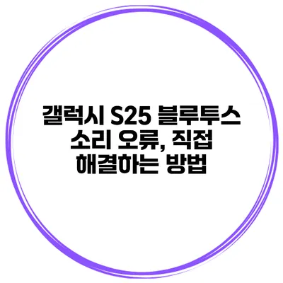 갤럭시 S25 블루투스 소리 오류, 직접 해결하는 방법