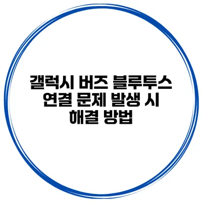 갤럭시 버즈 블루투스 연결 문제 발생 시 해결 방법