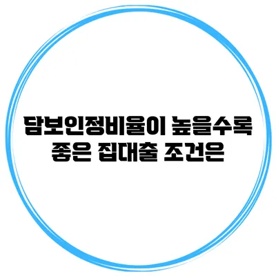 담보인정비율이 높을수록 좋은 집대출 조건은?