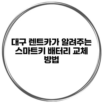 대구 렌트카가 알려주는 스마트키 배터리 교체 방법