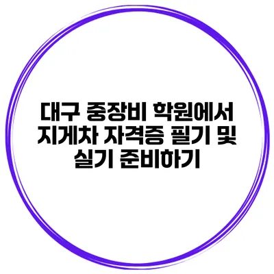 대구 중장비 학원에서 지게차 자격증 필기 및 실기 준비하기