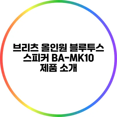 브리츠 올인원 블루투스 스피커 BA-MK10 제품 소개