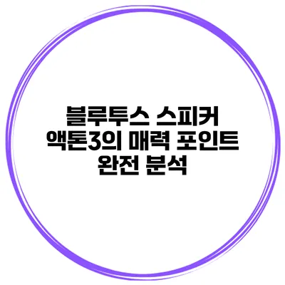 블루투스 스피커 액톤3의 매력 포인트 완전 분석