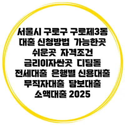 서울시 구로구 구로제3동 대출 신청방법 | 가능한곳 쉬운곳 | 자격조건 | 금리이자싼곳 | 디딤돌 | 전세대출 | 은행별 신용대출 | 무직자대출 | 담보대출 | 소액대출 2025