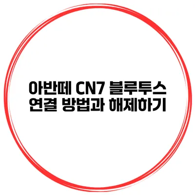 아반떼 CN7 블루투스 연결 방법과 해제하기