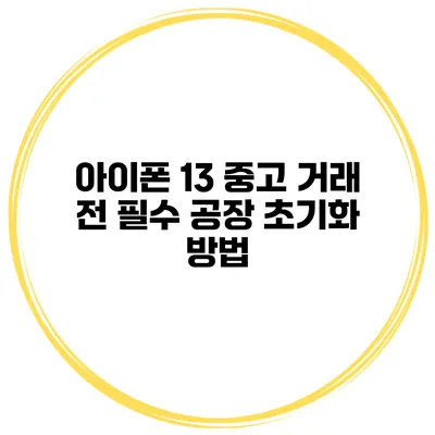 아이폰 13 중고 거래 전 필수 공장 초기화 방법