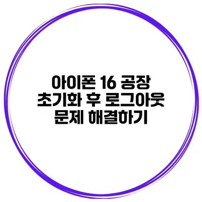 아이폰 16 공장 초기화 후 로그아웃 문제 해결하기