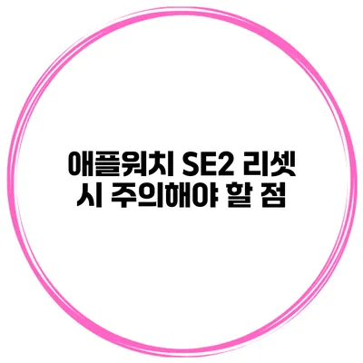 애플워치 SE2 리셋 시 주의해야 할 점
