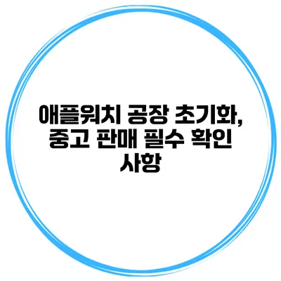 애플워치 공장 초기화, 중고 판매 필수 확인 사항