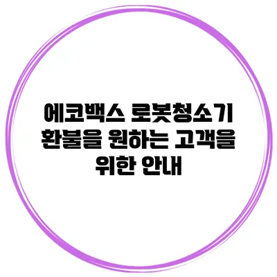 에코백스 로봇청소기 환불을 원하는 고객을 위한 안내