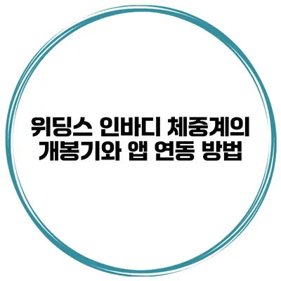 위딩스 인바디 체중계의 개봉기와 앱 연동 방법
