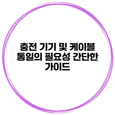 충전 기기 및 케이블 통일의 필요성 간단한 가이드