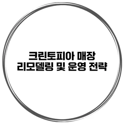 크린토피아 매장 리모델링 및 운영 전략
