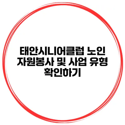 태안시니어클럽 노인 자원봉사 및 사업 유형 확인하기